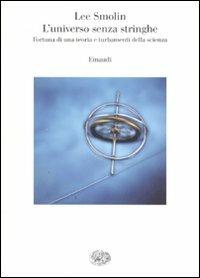L' universo senza stringhe. Fortuna di una teoria e turbamenti della scienza - Lee Smolin - Libro Einaudi 2007, Saggi | Libraccio.it
