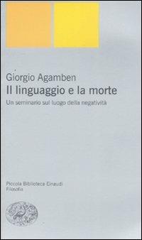 Il linguaggio e la morte. Un seminario sul luogo della negatività - Giorgio Agamben - Libro Einaudi 2008, Piccola biblioteca Einaudi | Libraccio.it