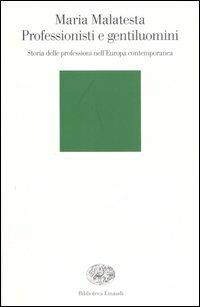 Professionisti e gentiluomini. Storia delle professioni nell'Europa contemporanea - Maria Malatesta - Libro Einaudi 2006, Biblioteca Einaudi | Libraccio.it