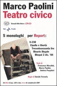 Teatro civico. 5 monologhi per Report: U-238-Cipolle e libertà-Trecentosessanta lire-Binario illegale-Bhopal 2 dic. '84. Con 2 DVD - Marco Paolini, Francesco Niccolini, Andrea Purgatori - Libro Einaudi 2004, Einaudi. Stile libero. DVD | Libraccio.it