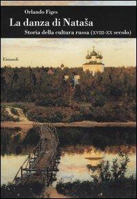 La danza di Natasha. Storia della cultura russa (XVIII-XX secolo) - Orlando Figes - Libro Einaudi 2004, Biblioteca di cultura storica | Libraccio.it