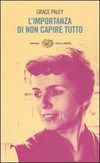 L'importanza di non capire tutto - Grace Paley - Libro Einaudi 2007, Einaudi. Stile libero | Libraccio.it