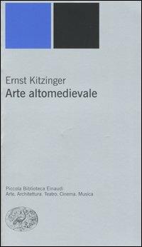 Arte altomedievale - Ernst Kitzinger - Libro Einaudi 2005, Piccola biblioteca Einaudi. Nuova serie | Libraccio.it