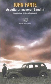 Aspetta primavera, Bandini - John Fante - Libro Einaudi 2005, Einaudi. Stile libero | Libraccio.it