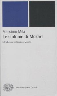 Le sinfonie di Mozart - Massimo Mila - Libro Einaudi 2010, Piccola biblioteca Einaudi. Nuova serie | Libraccio.it