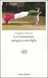 La Costituzione spiegata a mia figlia - Giangiulio Ambrosini - Libro Einaudi 2004, Einaudi tascabili. Saggi | Libraccio.it