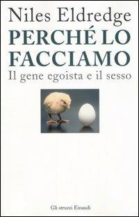 Perché lo facciamo. Il gene egoista e il sesso - Niles Eldredge - Libro Einaudi 2005, Gli struzzi | Libraccio.it