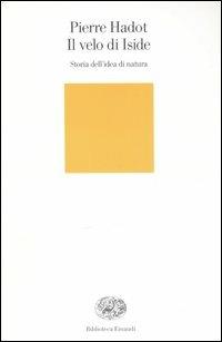 Il velo d'Iside. Storia dell'idea di natura - Pierre Hadot - Libro Einaudi 2006, Biblioteca Einaudi | Libraccio.it