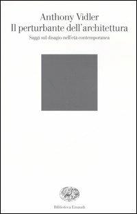 Il perturbante dell'architettura. Saggi sul disagio nell'età contemporanea - Anthony Vidler - Libro Einaudi 2006, Biblioteca Einaudi | Libraccio.it