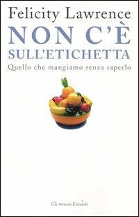 Non c'è sull'etichetta. Quello che mangiamo senza saperlo - Felicity Lawrence - Libro Einaudi 2005, Gli struzzi | Libraccio.it