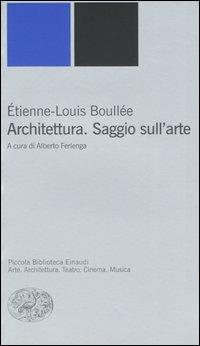 Architettura. Saggio sull'arte - Etienne-Louis Boullée - Libro Einaudi 2005, Piccola biblioteca Einaudi. Nuova serie | Libraccio.it