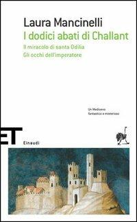 I dodici abati di Challant-Il miracolo di santa Odilia-Gli occhi dell'imperatore - Laura Mancinelli - Libro Einaudi 2005, Einaudi tasc. Scritt. tradotti da scritt. | Libraccio.it