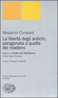 La libertà degli antichi, paragonata a quella dei moderni. Con il saggio «Profilo del liberalismo» di Pier Paolo Portinaro - Benjamin Constant - Libro Einaudi 2005, Piccola biblioteca Einaudi. Nuova serie | Libraccio.it