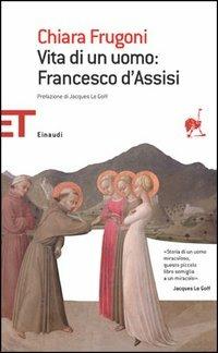 Vita di un uomo: Francesco d'Assisi - Chiara Frugoni - Libro Einaudi 2005, Einaudi tascabili. Saggi | Libraccio.it