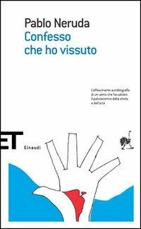 Confesso che ho vissuto - Pablo Neruda - Libro Einaudi 2005, Einaudi tascabili. Scrittori | Libraccio.it