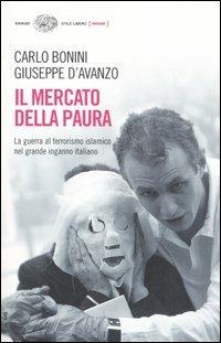 Il mercato della paura. La guerra al terrorismo islamico nel grande inganno italiano - Carlo Bonini, Giuseppe D'Avanzo - Libro Einaudi 2006, Einaudi. Stile libero | Libraccio.it