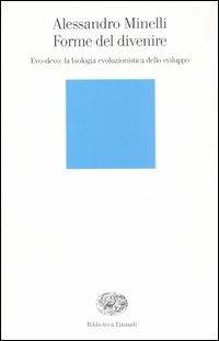 Forme del divenire. Evo-devo: la biologia evoluzionistica dello sviluppo - Alessandro Minelli - Libro Einaudi 2007, Biblioteca Einaudi | Libraccio.it