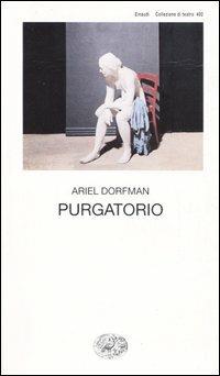 Purgatorio - Ariel Dorfman - Libro Einaudi 2006, Collezione di teatro. Scuola di drammat. | Libraccio.it