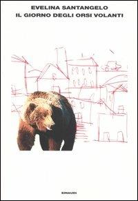 Il giorno degli orsi volanti - Evelina Santangelo - Libro Einaudi 2005, L'Arcipelago Einaudi | Libraccio.it