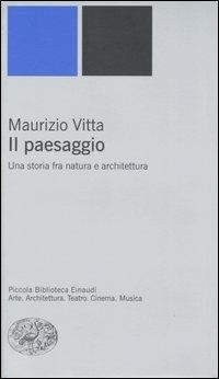 Il paesaggio. Una storia fra natura e architettura - Maurizio Vitta - Libro Einaudi 2005, Piccola biblioteca Einaudi. Nuova serie | Libraccio.it