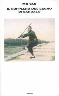 Il supplizio del legno di sandalo - Mo Yan - Libro Einaudi 2005, Supercoralli | Libraccio.it