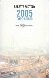 2005 dopo Cristo - Babette Factory - Libro Einaudi 2005, Einaudi. Stile libero big | Libraccio.it