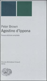 Agostino d'Ippona - Peter Brown - Libro Einaudi 2005, Piccola biblioteca Einaudi. Nuova serie | Libraccio.it