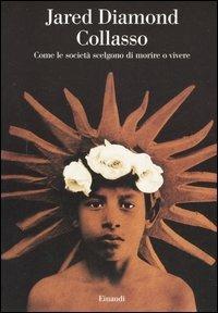 Collasso. Come le società scelgono di morire o vivere - Jared Diamond - Libro Einaudi 2005, Saggi | Libraccio.it