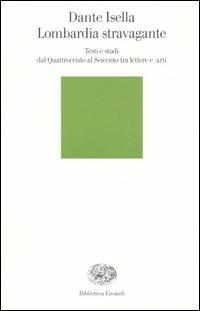 Lombardia stravagante. Testi e studi dal Quattrocento al Seicento tra lettere e arti - Dante Isella - Libro Einaudi 2005, Biblioteca Einaudi | Libraccio.it