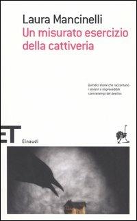 Un misurato esercizio della cattiveria - Laura Mancinelli - Libro Einaudi 2005, Einaudi tascabili. Scrittori | Libraccio.it