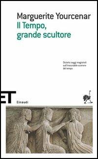 Il tempo, grande scultore - Marguerite Yourcenar - Libro Einaudi 2005, Einaudi tascabili. Scrittori | Libraccio.it