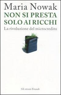 Non si presta solo ai ricchi. La rivoluzione del microcredito - Maria Nowak - Libro Einaudi 2005, Gli struzzi | Libraccio.it
