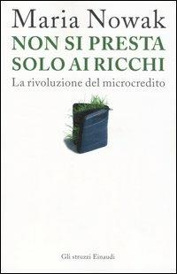 Non si presta solo ai ricchi. La rivoluzione del microcredito - Maria Nowak - Libro Einaudi 2005, Gli struzzi | Libraccio.it