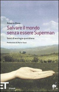 Salvare il mondo senza essere Superman. Gesti di ecologia quotidiana - Roberto Rizzo - Libro Einaudi 2005, Einaudi tascabili. Pop | Libraccio.it