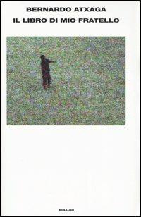 Il libro di mio fratello - Bernardo Atxaga - Libro Einaudi 2007, Supercoralli | Libraccio.it