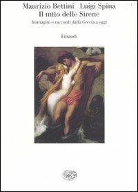 Il mito delle sirene. Immagini e racconti dalla Grecia a oggi - Maurizio Bettini, Luigi Spina - Libro Einaudi 2007, Saggi | Libraccio.it