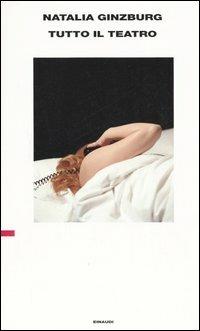 Tutto il teatro - Natalia Ginzburg - Libro Einaudi 2005 | Libraccio.it