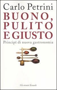 Buono, pulito e giusto. Principî di nuova gastronomia - Carlo Petrini - Libro Einaudi 2005, Gli struzzi | Libraccio.it