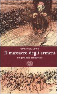 Il massacro degli armeni. Un genocidio controverso - Guenter Lewy - Libro Einaudi 2006, Einaudi. Storia | Libraccio.it
