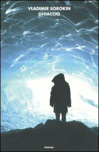 Ghiaccio - Vladimir Sorokin - Libro Einaudi 2005, I coralli | Libraccio.it