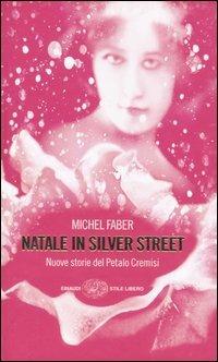Natale in Silver street. Nuove storie del petalo cremisi - Michel Faber - Libro Einaudi 2005, Einaudi. Stile libero | Libraccio.it
