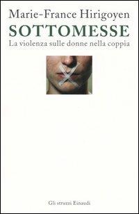 Sottomesse. La violenza sulle donne nella coppia - Marie-France Hirigoyen - Libro Einaudi 2006, Gli struzzi | Libraccio.it