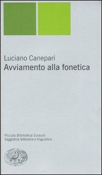 Avviamento alla fonetica - Luciano Canepari - Libro Einaudi 2006, Piccola biblioteca Einaudi. Nuova serie | Libraccio.it