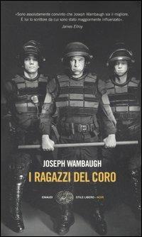 I ragazzi del coro - Joseph Wambaugh - Libro Einaudi 2006, Einaudi. Stile libero. Noir | Libraccio.it