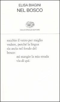 Nel bosco - Elisa Biagini - Libro Einaudi 2007, Collezione di poesia | Libraccio.it