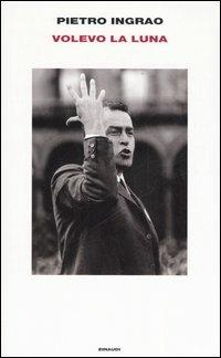 Volevo la luna - Pietro Ingrao - Libro Einaudi 2006, Supercoralli | Libraccio.it