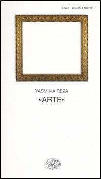 «Arte» - Yasmina Reza - Libro Einaudi 2006, Collezione di teatro | Libraccio.it