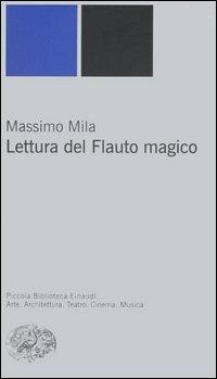 Lettura del Flauto magico - Massimo Mila - Libro Einaudi 2006, Piccola biblioteca Einaudi. Nuova serie | Libraccio.it