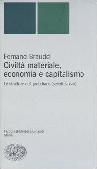 Civiltà materiale, economia e capitalismo. Le strutture del quotidiano (secoli XV-XVIII) - Fernand Braudel - Libro Einaudi 2006, Piccola biblioteca Einaudi. Nuova serie | Libraccio.it