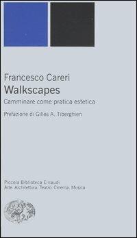 Walkscapes. Camminare come pratica estetica - Francesco Careri - Libro Einaudi 2006, Piccola biblioteca Einaudi. Nuova serie | Libraccio.it